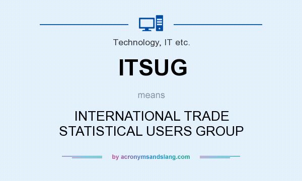 What does ITSUG mean? It stands for INTERNATIONAL TRADE STATISTICAL USERS GROUP
