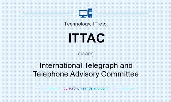 What does ITTAC mean? It stands for International Telegraph and Telephone Advisory Committee