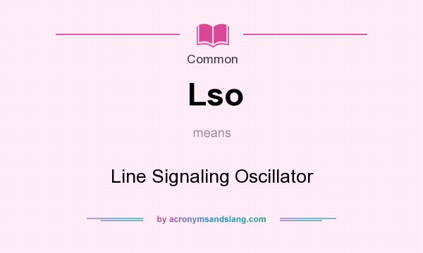 What does Lso mean? It stands for Line Signaling Oscillator