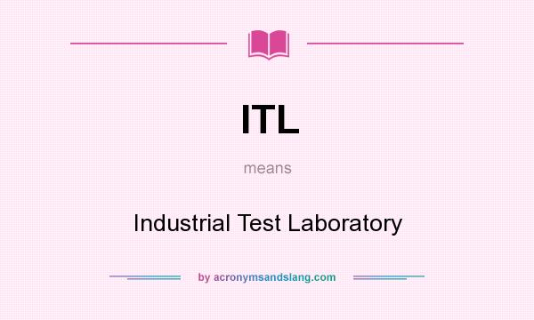 What does ITL mean? It stands for Industrial Test Laboratory