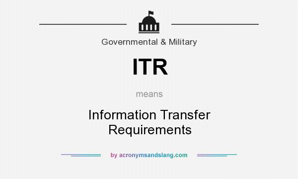 What does ITR mean? It stands for Information Transfer Requirements