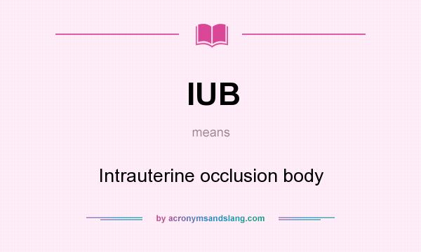What does IUB mean? It stands for Intrauterine occlusion body