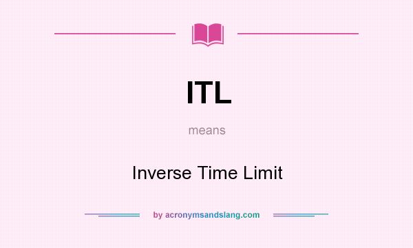What does ITL mean? It stands for Inverse Time Limit