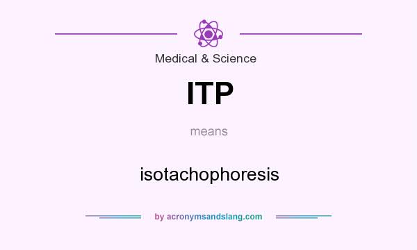 What does ITP mean? It stands for isotachophoresis