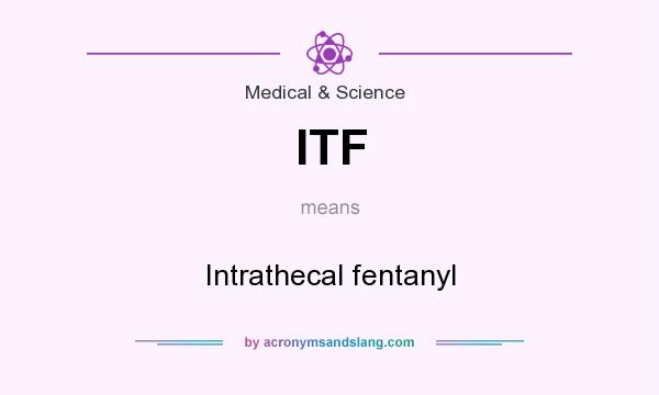 What does ITF mean? It stands for Intrathecal fentanyl