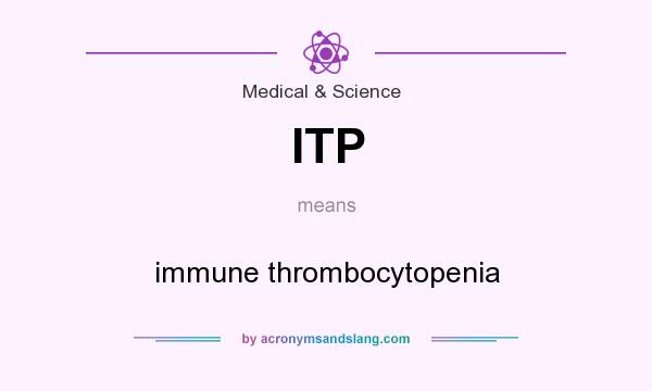 What does ITP mean? It stands for immune thrombocytopenia