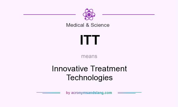 What does ITT mean? It stands for Innovative Treatment Technologies