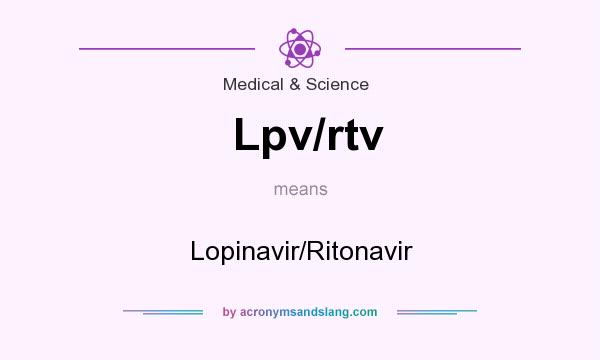 What does Lpv/rtv mean? It stands for Lopinavir/Ritonavir