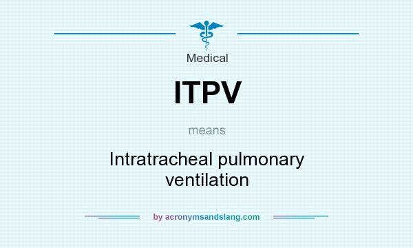 What does ITPV mean? It stands for Intratracheal pulmonary ventilation