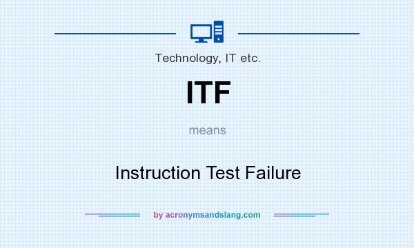 What does ITF mean? It stands for Instruction Test Failure