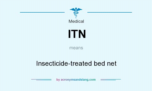 What does ITN mean? It stands for Insecticide-treated bed net