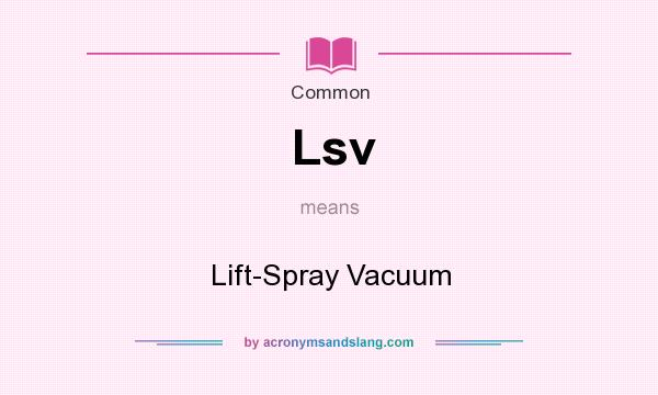 What does Lsv mean? It stands for Lift-Spray Vacuum