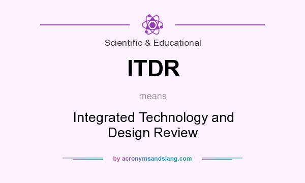 What does ITDR mean? It stands for Integrated Technology and Design Review