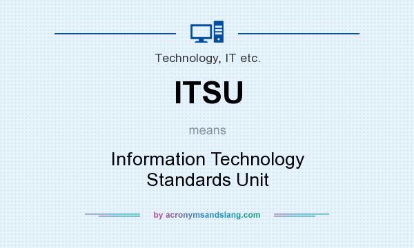 What does ITSU mean? It stands for Information Technology Standards Unit