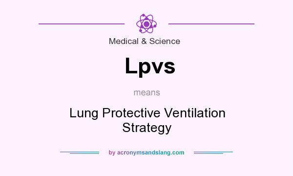 What does Lpvs mean? It stands for Lung Protective Ventilation Strategy