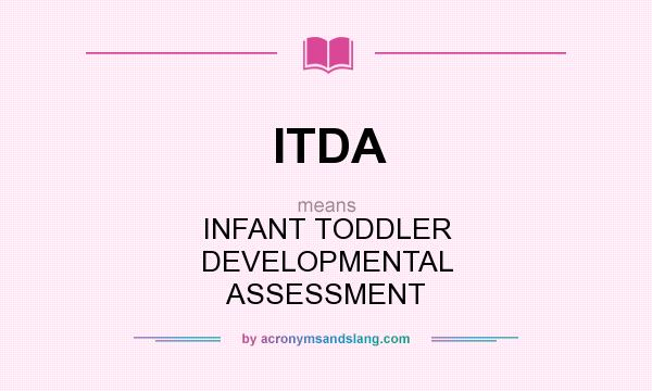 What does ITDA mean? It stands for INFANT TODDLER DEVELOPMENTAL ASSESSMENT