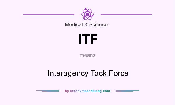 What does ITF mean? It stands for Interagency Tack Force
