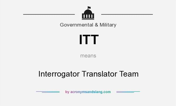 What does ITT mean? It stands for Interrogator Translator Team