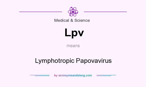 What does Lpv mean? It stands for Lymphotropic Papovavirus
