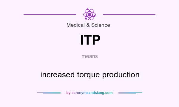 What does ITP mean? It stands for increased torque production