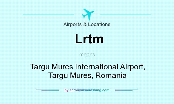 What does Lrtm mean? It stands for Targu Mures International Airport, Targu Mures, Romania