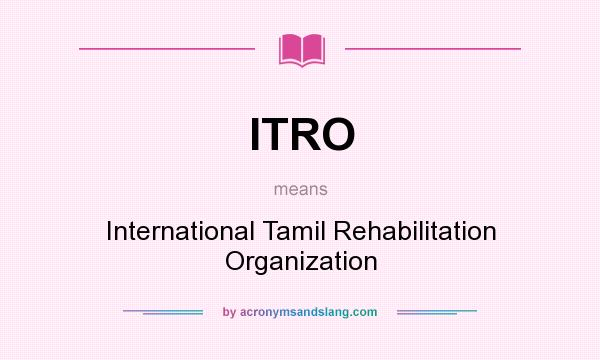 What does ITRO mean? It stands for International Tamil Rehabilitation Organization