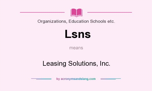 What does Lsns mean? It stands for Leasing Solutions, Inc.