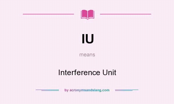 What does IU mean? It stands for Interference Unit