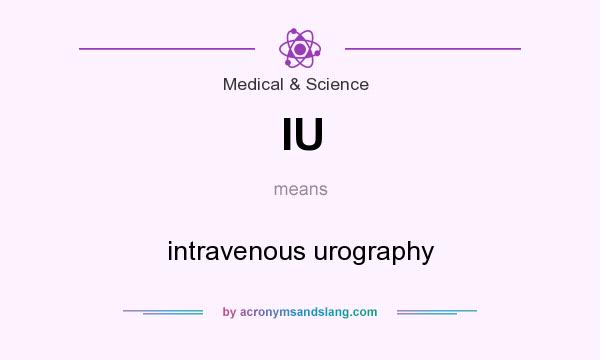 What does IU mean? It stands for intravenous urography