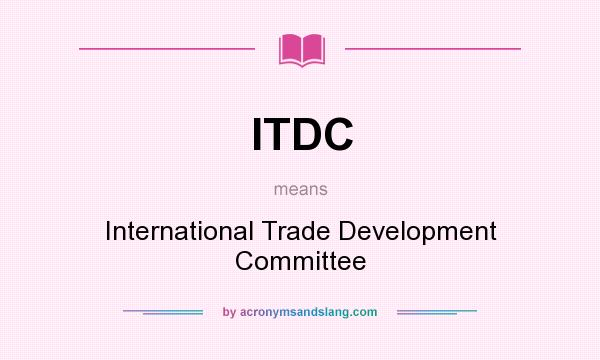 What does ITDC mean? It stands for International Trade Development Committee