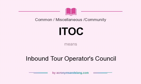 What does ITOC mean? It stands for Inbound Tour Operator`s Council