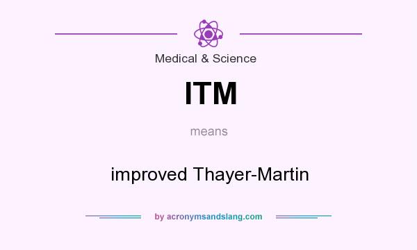 What does ITM mean? It stands for improved Thayer-Martin