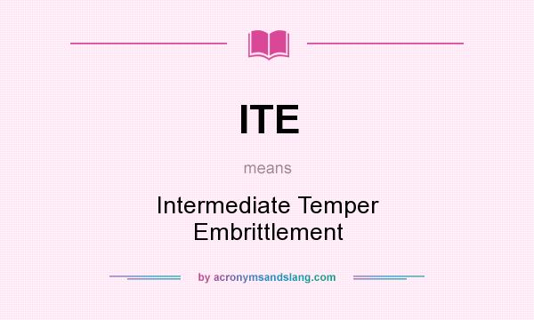 What does ITE mean? It stands for Intermediate Temper Embrittlement