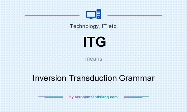 What does ITG mean? It stands for Inversion Transduction Grammar