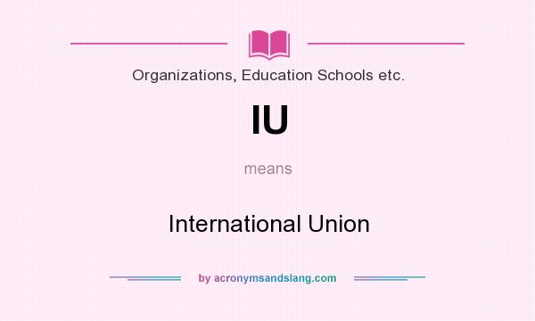 What does IU mean? It stands for International Union