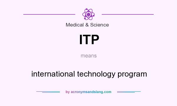 What does ITP mean? It stands for international technology program