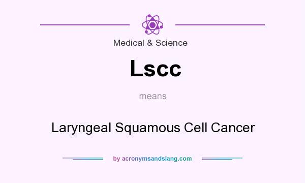 What does Lscc mean? It stands for Laryngeal Squamous Cell Cancer