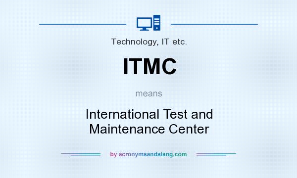 What does ITMC mean? It stands for International Test and Maintenance Center