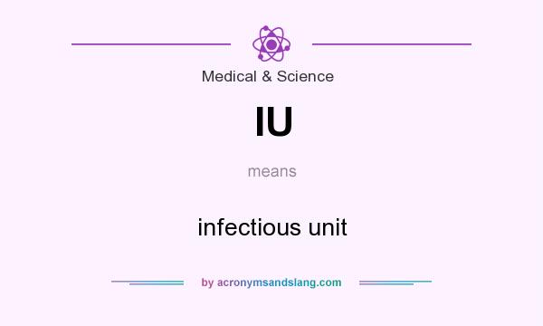 What does IU mean? It stands for infectious unit
