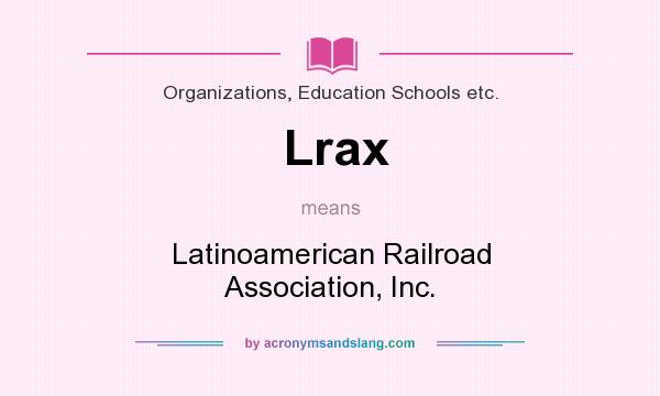 What does Lrax mean? It stands for Latinoamerican Railroad Association, Inc.