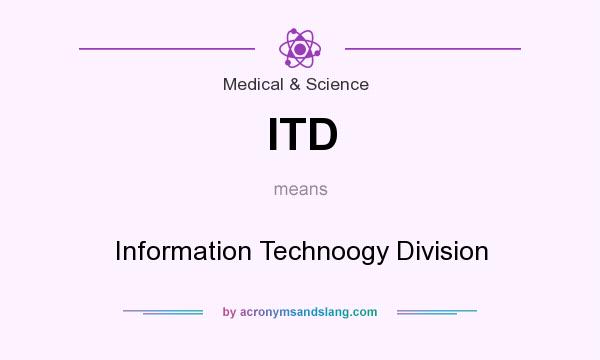 What does ITD mean? It stands for Information Technoogy Division