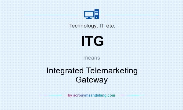 What does ITG mean? It stands for Integrated Telemarketing Gateway