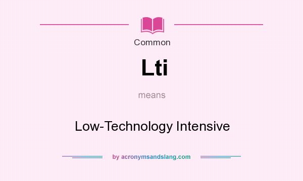 What does Lti mean? It stands for Low-Technology Intensive
