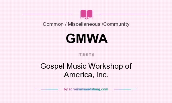 What does GMWA mean? It stands for Gospel Music Workshop of America, Inc.