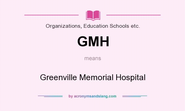 What does GMH mean? It stands for Greenville Memorial Hospital