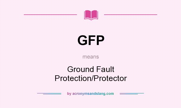 What does GFP mean? It stands for Ground Fault Protection/Protector
