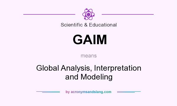 What does GAIM mean? It stands for Global Analysis, Interpretation and Modeling