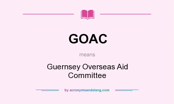 What does GOAC mean? It stands for Guernsey Overseas Aid Committee
