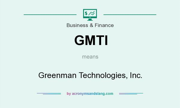 What does GMTI mean? It stands for Greenman Technologies, Inc.