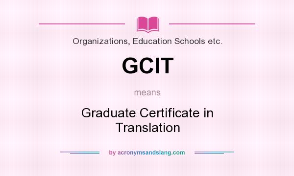 What does GCIT mean? It stands for Graduate Certificate in Translation